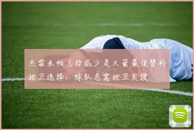 杰雷米帕戈称威少是火箭最佳替补控卫选择，球队急需控卫支援