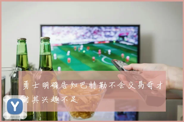 勇士明确告知巴特勒不会交易奇才对其兴趣不足