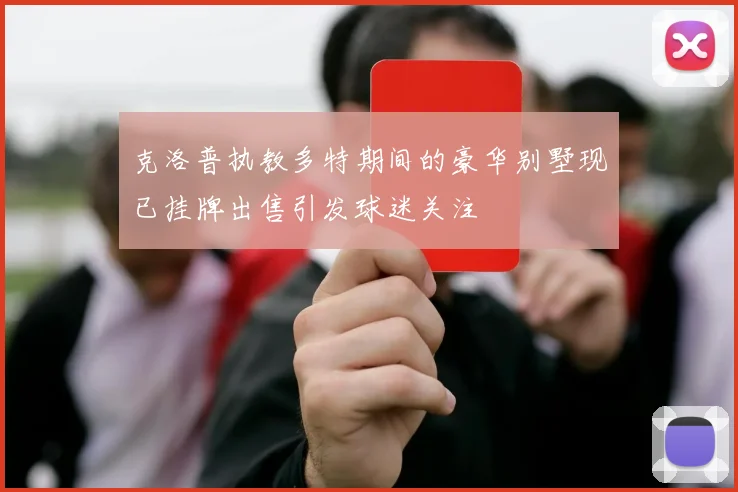 克洛普执教多特期间的豪华别墅现已挂牌出售引发球迷关注